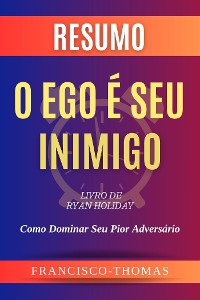 Cover Resumo de O Ego é Seu Inimigo  Livro de  Ryan Holiday:Como Dominar Seu Pior Adversário