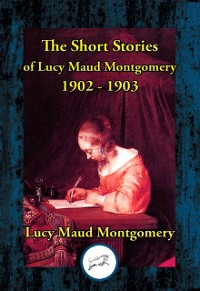 Cover Short Stories of Lucy Maud Montgomery 1902-1903