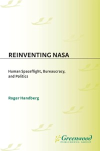 Cover Reinventing NASA: Human Spaceflight, Bureaucracy, and Politics