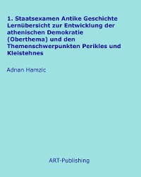 Cover 1. Staatsexamen Antike Geschichte Lernübersicht zur Entwicklung der athenischen Demokratie (Oberthema) und den Themenschwerpunkten Perikles und Kleistehnes