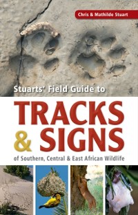 Cover Stuarts' Field Guide to Tracks & Signs of Southern, Central & East African Wildlife