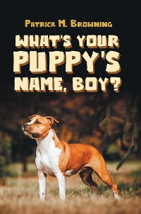 Cover What's Your Puppy's Name, Boy?