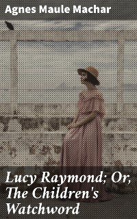Cover Lucy Raymond; Or, The Children's Watchword