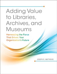 Cover Adding Value to Libraries, Archives, and Museums
