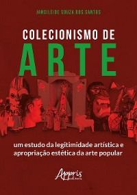 Cover Colecionismo de Arte: Um Estudo da Legitimidade Artística e Apropriação Estética da Arte Popular