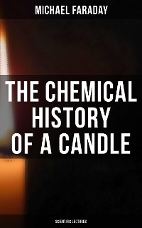 Cover The Chemical History of a Candle (Scientific Lectures)