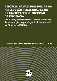 Cover Reforma na fase preliminar da persecução penal brasileira e princípio constitucional da eficiência