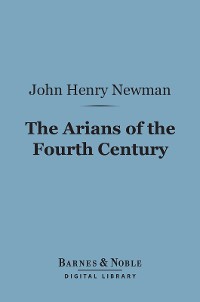 Cover The Arians of the Fourth Century (Barnes & Noble Digital Library)