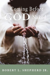 Cover COMING BEFORE GOD NAKED BUT COVERED BY THE BLOOD UNASHAMED