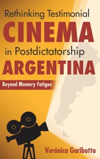 Cover Rethinking Testimonial Cinema in Postdictatorship Argentina
