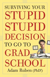 Cover Surviving Your Stupid, Stupid Decision to Go to Grad School