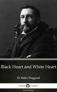 Cover Black Heart and White Heart by H. Rider Haggard - Delphi Classics (Illustrated)