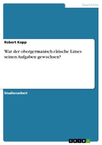 Cover War der obergermanisch-rätische Limes seinen Aufgaben gewachsen?