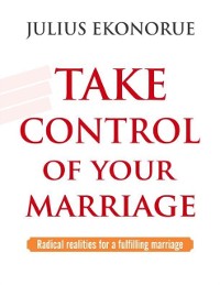 Cover Take Control Of Your Marriage: Radical Realities for a Fulfilling Marriage