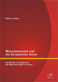 Cover Menschenrechte und die Europäische Union: Geschichte und Gegenwart der Menschenrechte in Europa