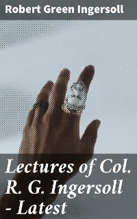 Cover Lectures of Col. R. G. Ingersoll - Latest