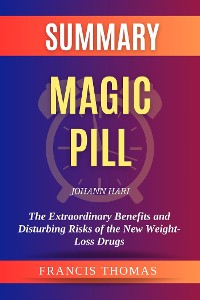 Cover Summary of Magic Pill by Johann Hari:The Extraordinary Benefits and Disturbing Risks of the New Weight-Loss Drugs