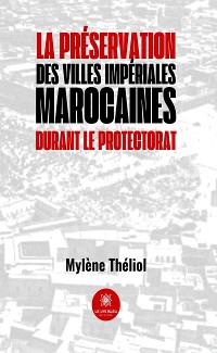 Cover La préservation des villes impériales marocaines durant le Protectorat