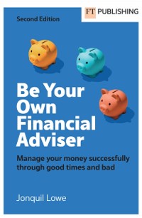 Cover Be Your Own Financial Adviser: Manage your finances successfully through good times and bad