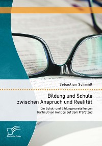 Cover Bildung und Schule zwischen Anspruch und Realität: Die Schul- und Bildungsvorstellungen Hartmut von Hentigs auf dem Prüfstand